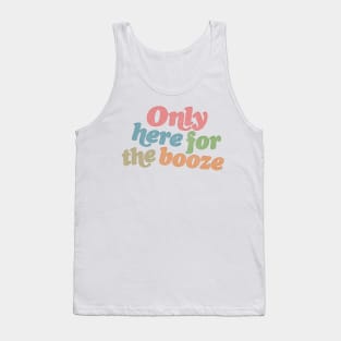 Only here for the booze - funny anti-social typography design Tank Top